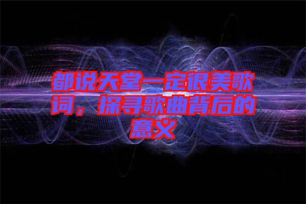 都說天堂一定很美歌詞，探尋歌曲背后的意義