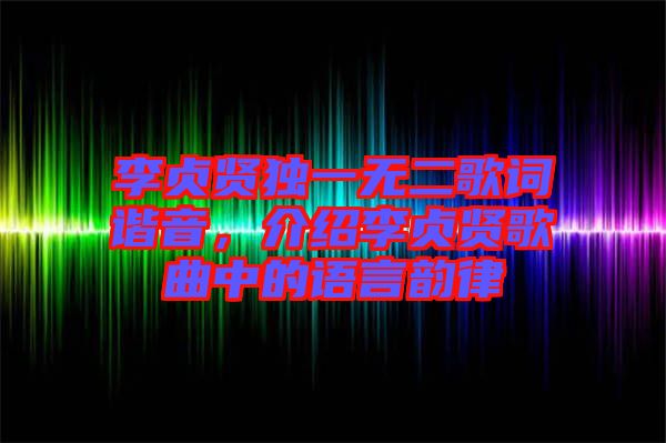 李貞賢獨(dú)一無二歌詞諧音，介紹李貞賢歌曲中的語(yǔ)言韻律
