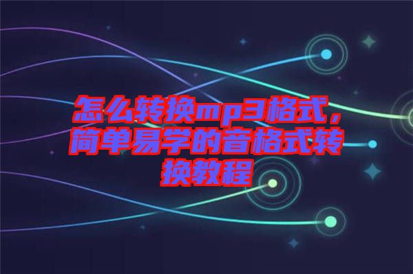 怎么轉(zhuǎn)換mp3格式，簡單易學(xué)的音格式轉(zhuǎn)換教程