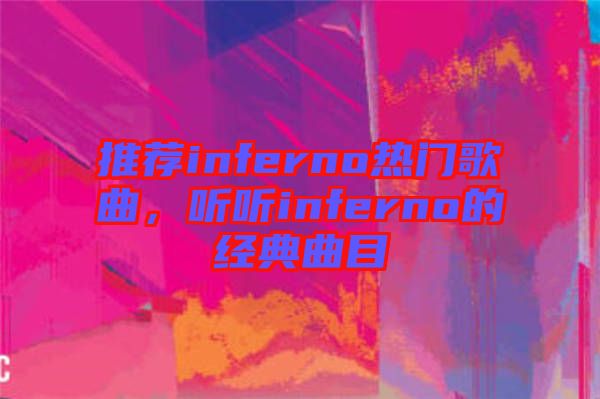 推薦inferno熱門歌曲，聽聽inferno的經(jīng)典曲目