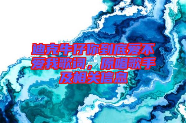 迪克牛仔你到底愛不愛我歌詞，原唱歌手及相關信息