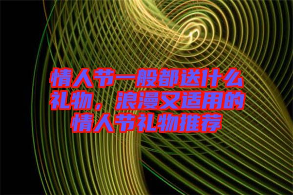 情人節一般都送什么禮物，浪漫又適用的情人節禮物推薦