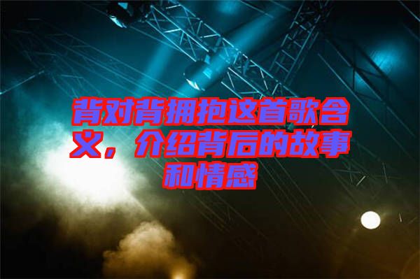 背對背擁抱這首歌含義，介紹背后的故事和情感