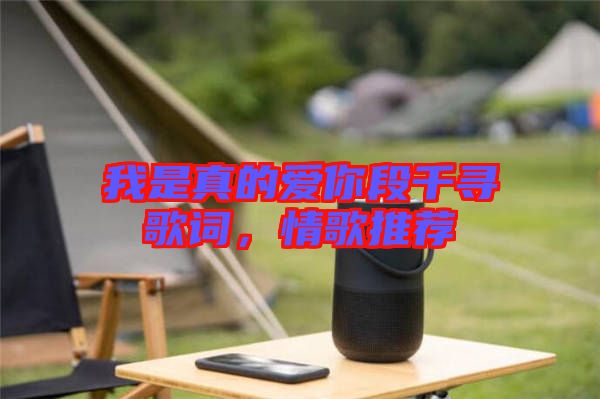 我是真的愛你段千尋歌詞，情歌推薦