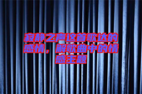 寂靜之聲這首歌達的感情，解歌曲中的情感主題
