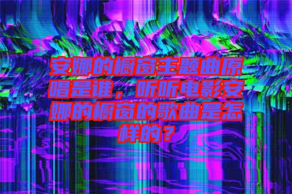 安娜的櫥窗主題曲原唱是誰，聽聽電影安娜的櫥窗的歌曲是怎樣的？