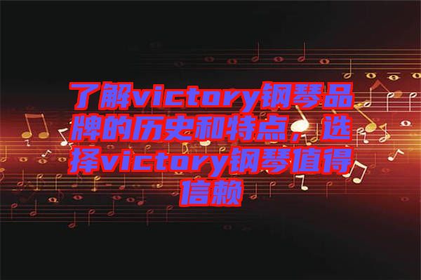 了解victory鋼琴品牌的歷史和特點，選擇victory鋼琴值得信賴