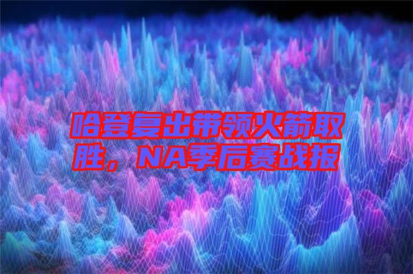 哈登復出帶領火箭取勝，NA季后賽戰報