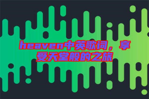 heaven中英歌詞，享受天堂般的之旅
