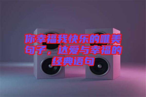 你幸福我快樂的唯美句子，達愛與幸福的經典語句