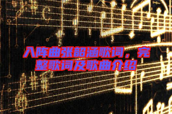 入陣曲張韶涵歌詞，完整歌詞及歌曲介紹