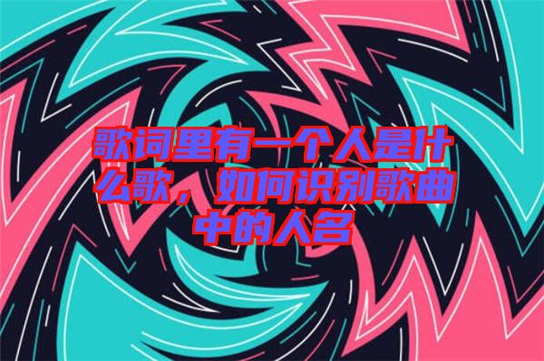歌詞里有一個人是什么歌，如何識別歌曲中的人名