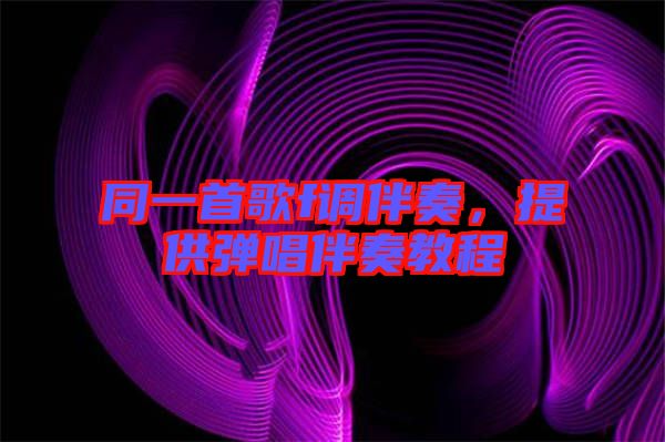 同一首歌f調(diào)伴奏，提供彈唱伴奏教程