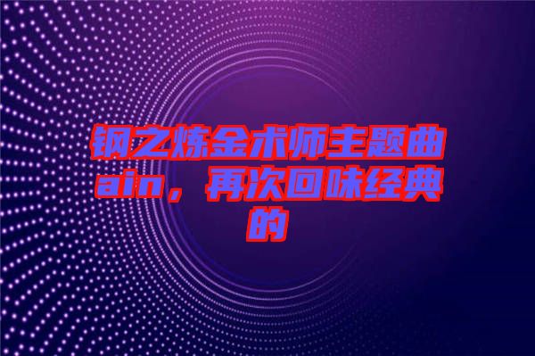 鋼之煉金術(shù)師主題曲ain，再次回味經(jīng)典的