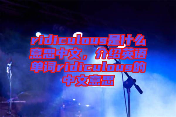 ridiculous是什么意思中文，介紹英語單詞ridiculous的中文意思