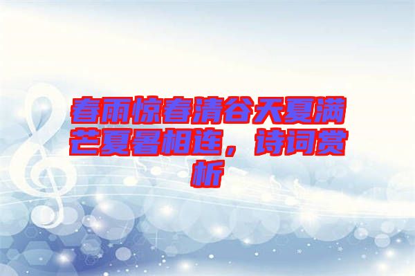 春雨驚春清谷天夏滿芒夏暑相連，詩詞賞析