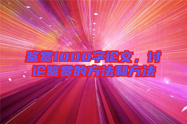 鑒賞1000字論文，討論鑒賞的方法和方法