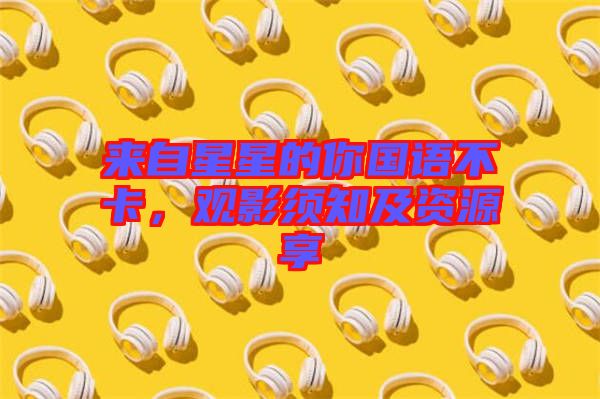 來自星星的你國語不卡，觀影須知及資源享