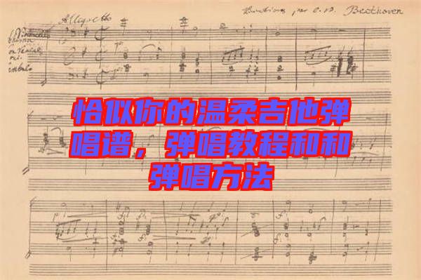 恰似你的溫柔吉他彈唱譜，彈唱教程和和彈唱方法