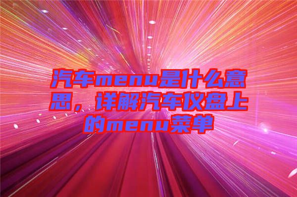 汽車menu是什么意思，詳解汽車儀盤上的menu菜單