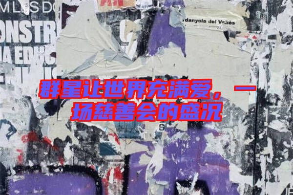 群星讓世界充滿愛，一場慈善會的盛況