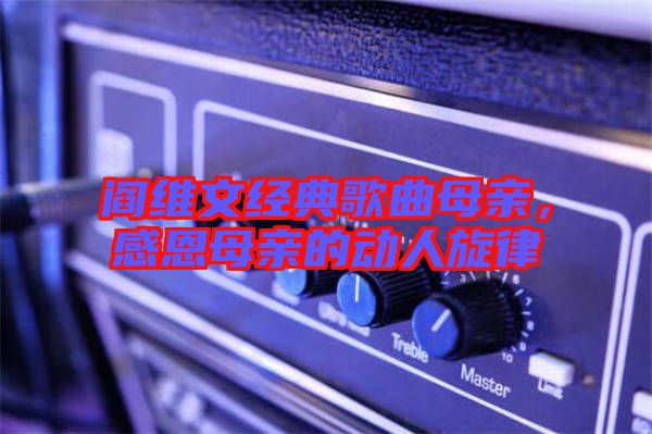 閻維文經(jīng)典歌曲母親，感恩母親的動(dòng)人旋律