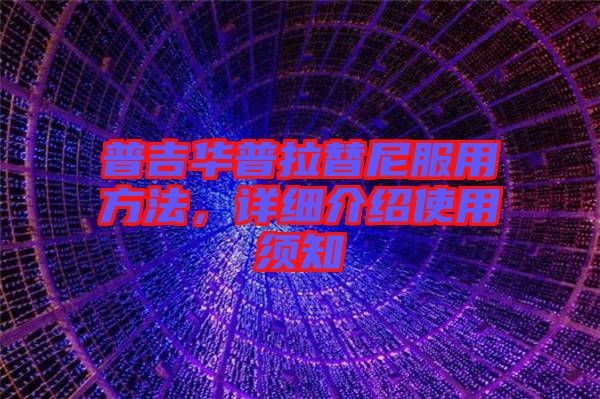 普吉華普拉替尼服用方法，詳細介紹使用須知