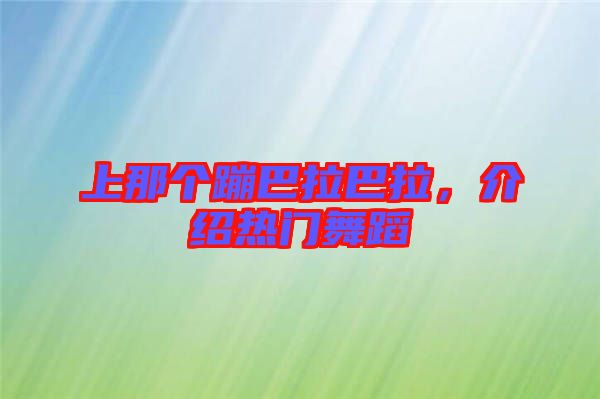 上那個蹦巴拉巴拉，介紹熱門舞蹈