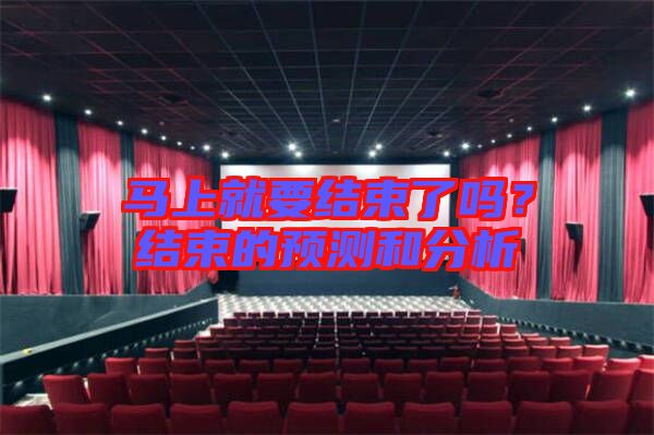 馬上就要結(jié)束了嗎？結(jié)束的預(yù)測和分析