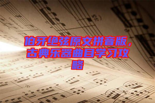 伯牙絕弦原文拼音版，古典樂器曲目學習攻略