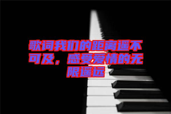歌詞我們的距離遙不可及，感受愛情的無限遙遠