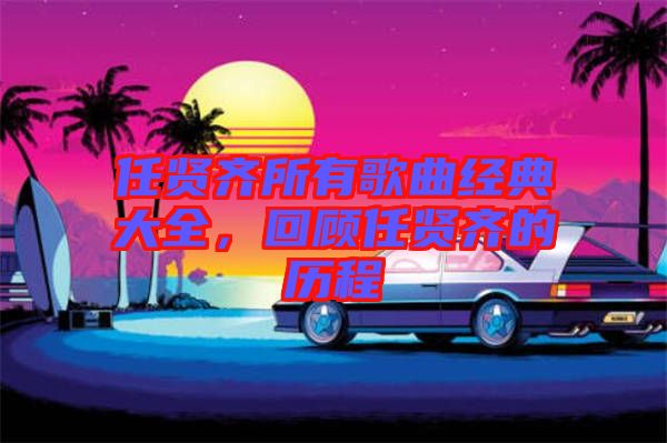 任賢齊所有歌曲經(jīng)典大全，回顧任賢齊的歷程