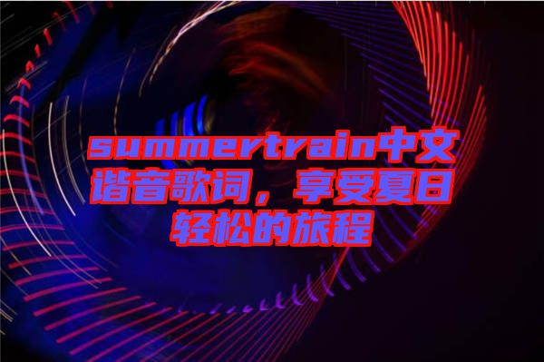 summertrain中文諧音歌詞，享受夏日輕松的旅程
