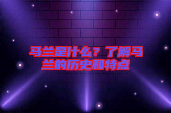 馬蘭是什么？了解馬蘭的歷史和特點