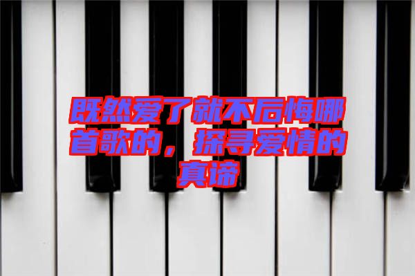 既然愛(ài)了就不后悔哪首歌的，探尋愛(ài)情的真諦