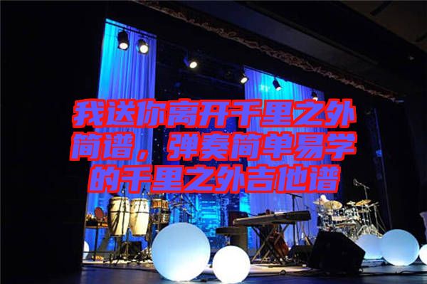 我送你離開千里之外簡譜，彈奏簡單易學的千里之外吉他譜
