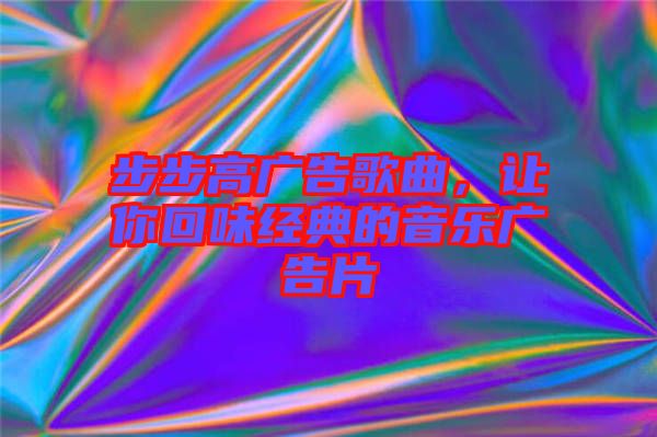 步步高廣告歌曲，讓你回味經(jīng)典的音樂(lè)廣告片