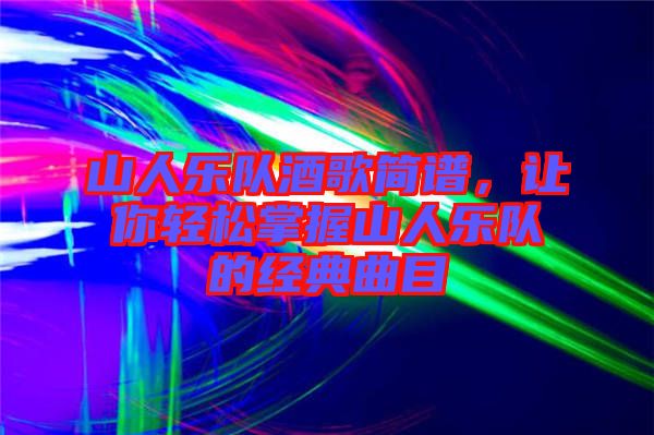 山人樂隊酒歌簡譜，讓你輕松掌握山人樂隊的經典曲目