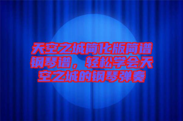 天空之城簡(jiǎn)化版簡(jiǎn)譜鋼琴譜，輕松學(xué)會(huì)天空之城的鋼琴?gòu)椬? width=