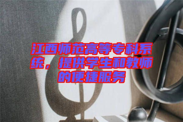 江西師范高等?？葡到y(tǒng)，提供學(xué)生和教師的便捷服務(wù)