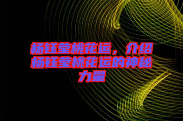 楊鈺瑩桃花運，介紹楊鈺瑩桃花運的神秘力量