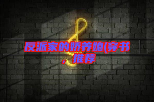 反派家的嬌養媳(穿書，推薦