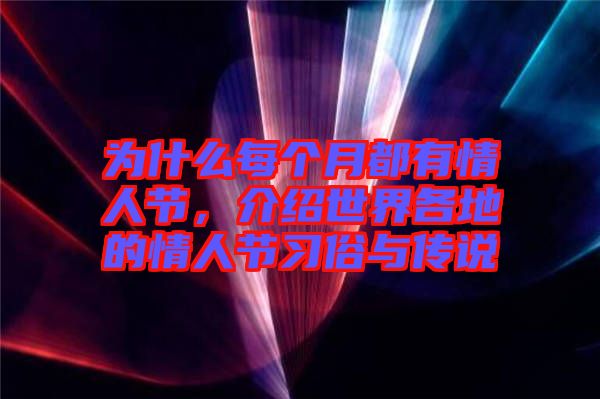 為什么每個月都有情人節，介紹世界各地的情人節習俗與傳說