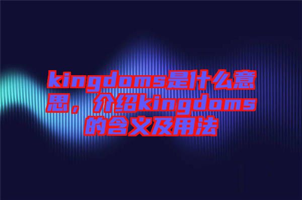 kingdoms是什么意思，介紹kingdoms的含義及用法