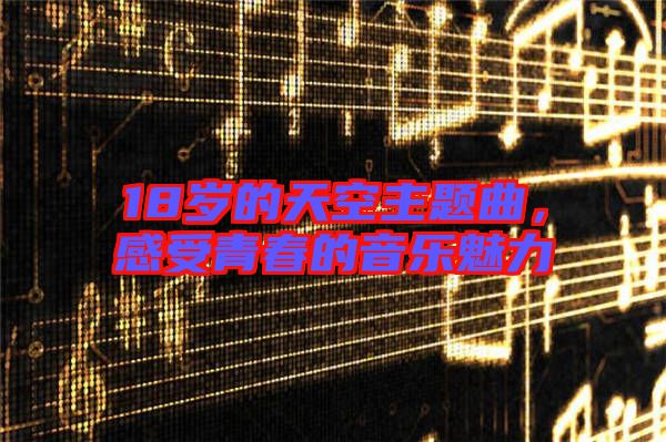 18歲的天空主題曲，感受青春的音樂魅力