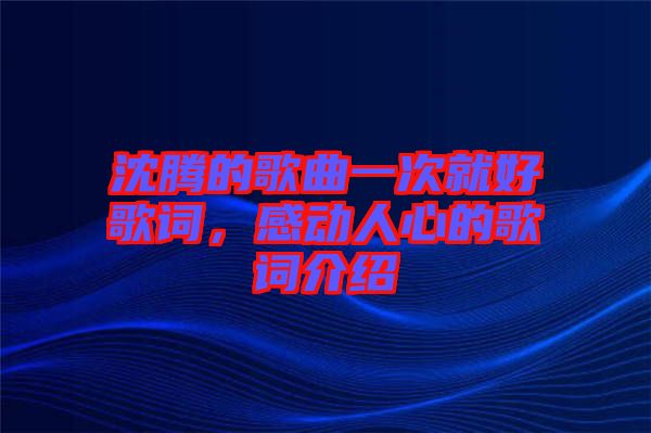 沈騰的歌曲一次就好歌詞，感動人心的歌詞介紹