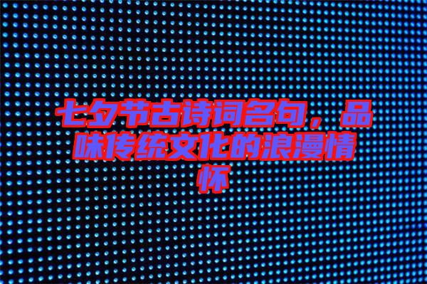 七夕節古詩詞名句，品味傳統文化的浪漫情懷