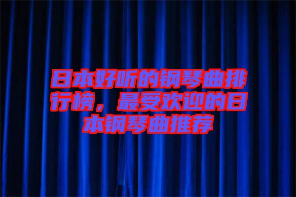 日本好聽的鋼琴曲排行榜，最受歡迎的日本鋼琴曲推薦