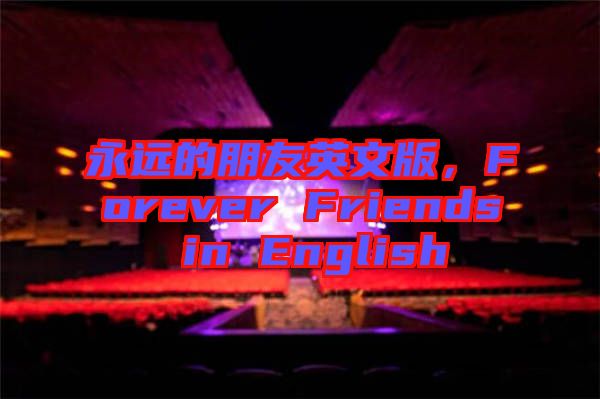 永遠的朋友英文版，Forever Friends in English
