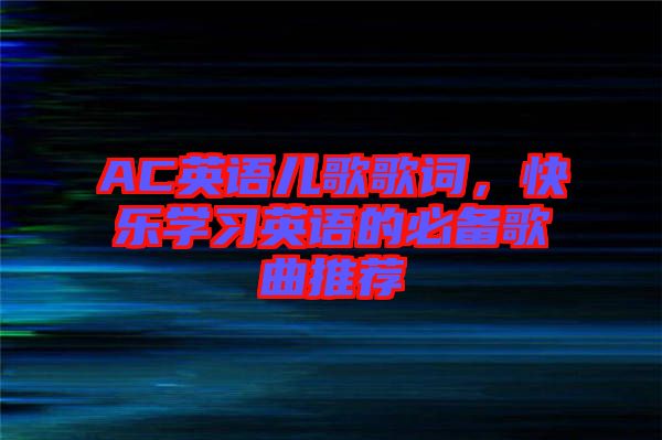 AC英語兒歌歌詞，快樂學習英語的必備歌曲推薦